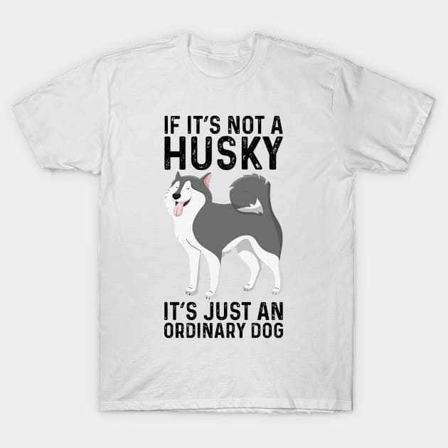 If It's Not A Husky It's Just An Ordinary Dog T-Shirt by Saimarts